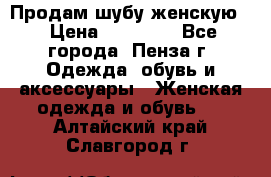 Продам шубу женскую  › Цена ­ 15 000 - Все города, Пенза г. Одежда, обувь и аксессуары » Женская одежда и обувь   . Алтайский край,Славгород г.